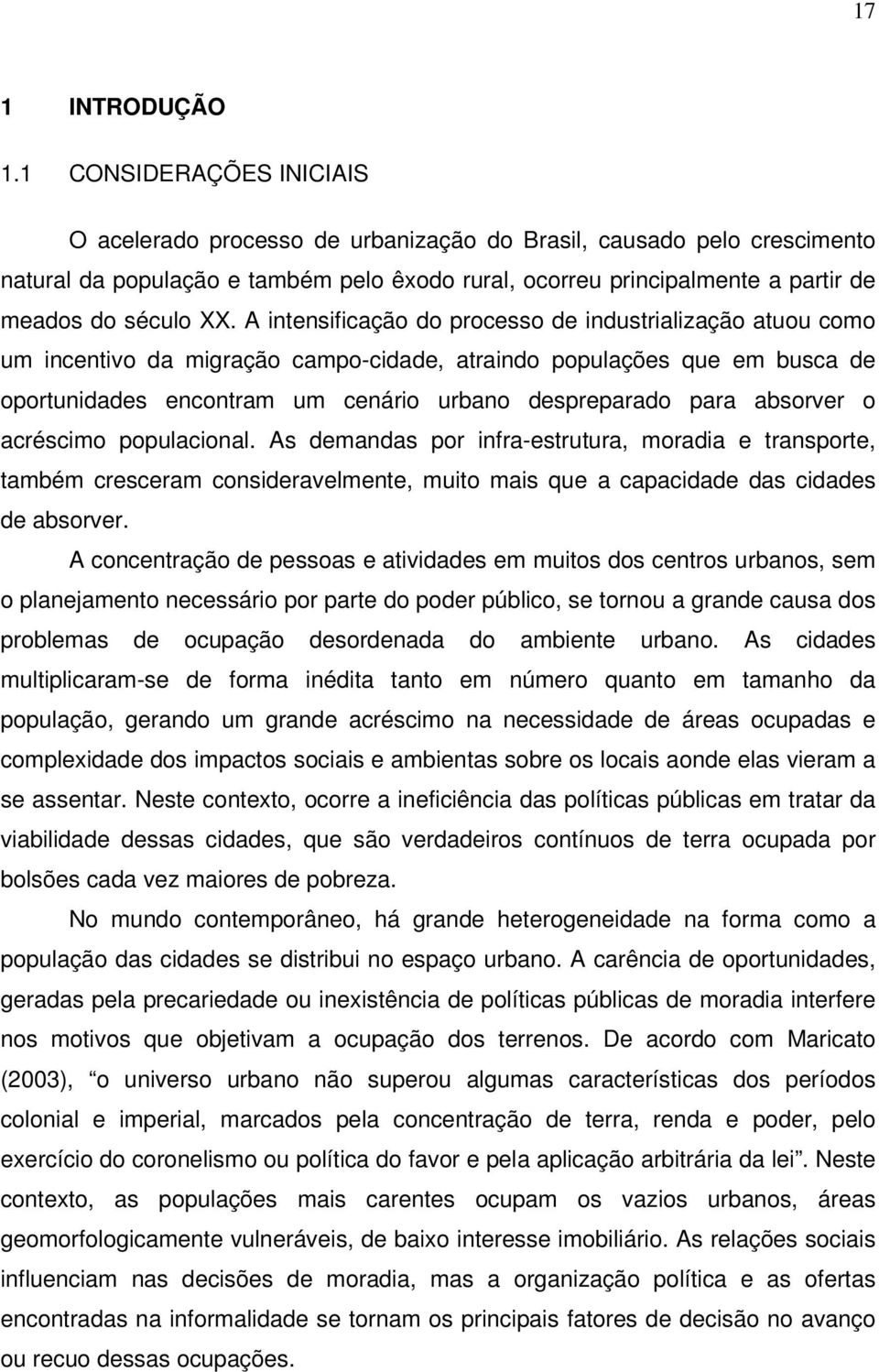 A intensificação do processo de industrialização atuou como um incentivo da migração campo-cidade, atraindo populações que em busca de oportunidades encontram um cenário urbano despreparado para