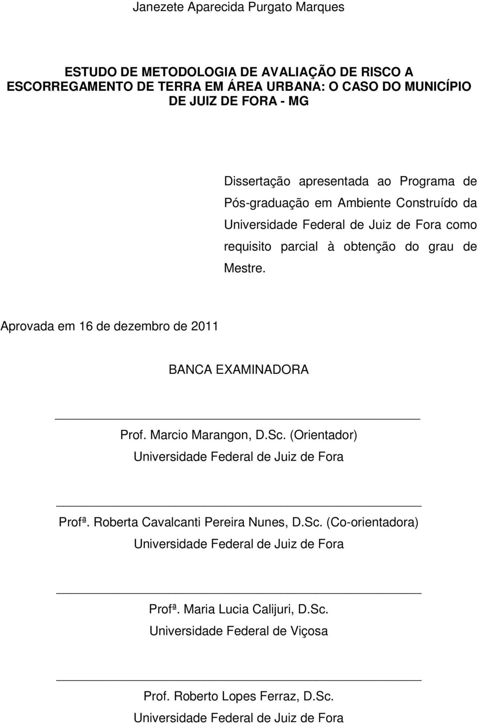 Aprovada em 16 de dezembro de 2011 BANCA EXAMINADORA Prof. Marcio Marangon, D.Sc. (Orientador) Universidade Federal de Juiz de Fora Profª. Roberta Cavalcanti Pereira Nunes, D.
