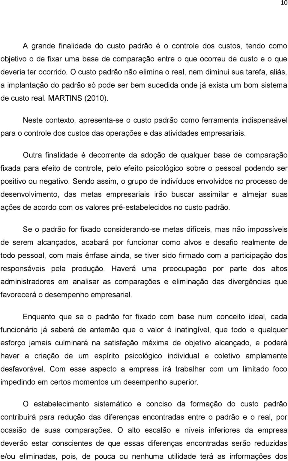 Neste contexto, apresenta-se o custo padrão como ferramenta indispensável para o controle dos custos das operações e das atividades empresariais.