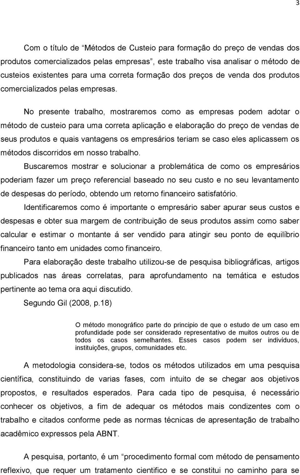 No presente trabalho, mostraremos como as empresas podem adotar o método de custeio para uma correta aplicação e elaboração do preço de vendas de seus produtos e quais vantagens os empresários teriam