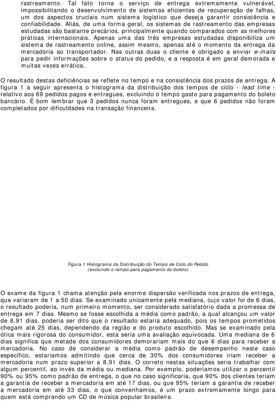 deseja garantir consistência e confiabilidade.