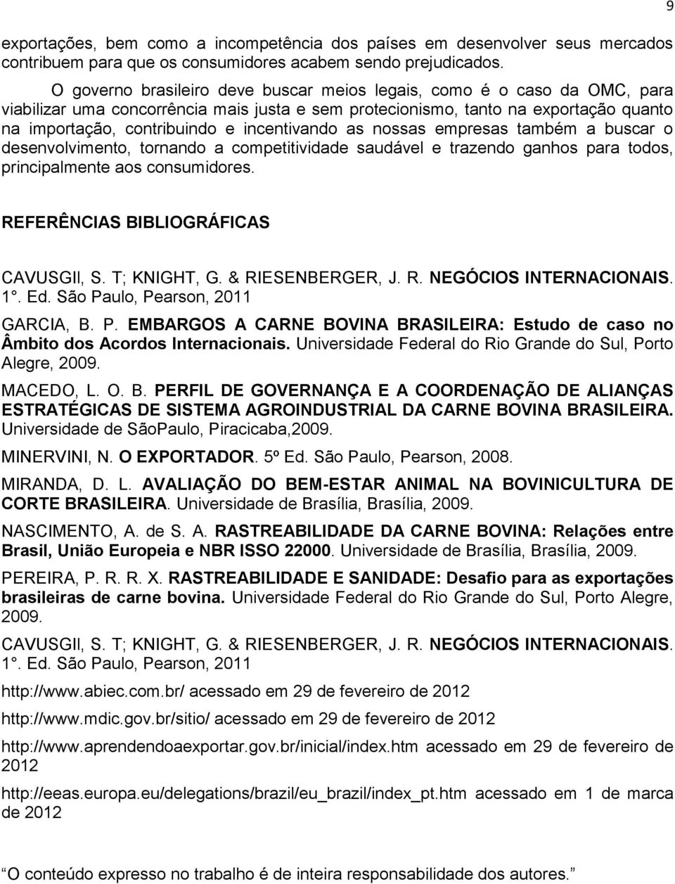 incentivando as nossas empresas também a buscar o desenvolvimento, tornando a competitividade saudável e trazendo ganhos para todos, principalmente aos consumidores.