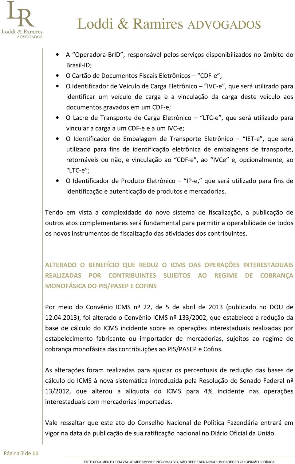 vincular a carga a um CDF-e e a um IVC-e; O Identificador de Embalagem de Transporte Eletrônico IET-e, que será utilizado para fins de identificação eletrônica de embalagens de transporte,