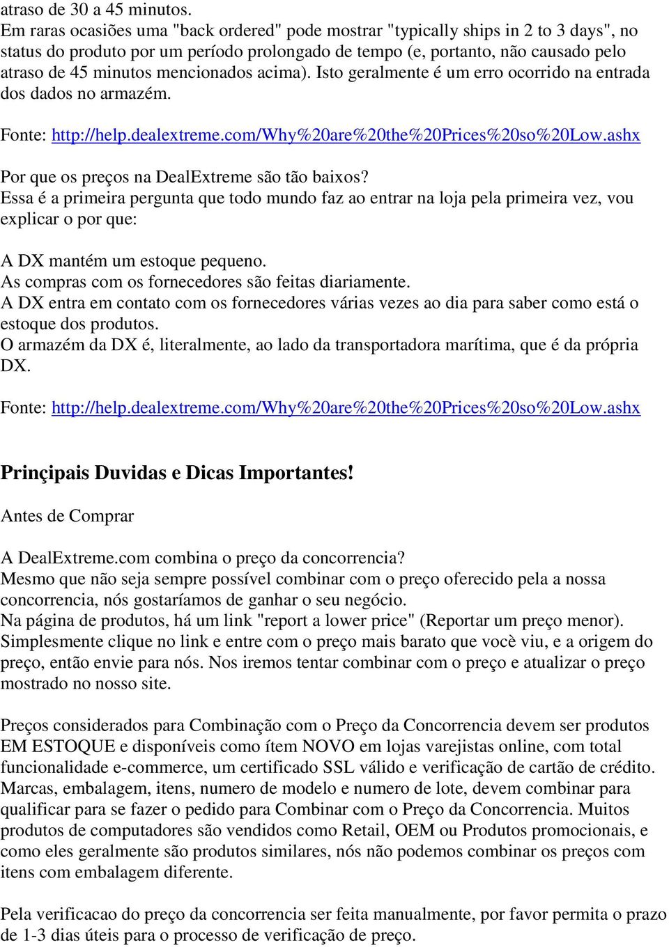 mencionados acima). Isto geralmente é um erro ocorrido na entrada dos dados no armazém. Fonte: http://help.dealextreme.com/why%20are%20the%20prices%20so%20low.