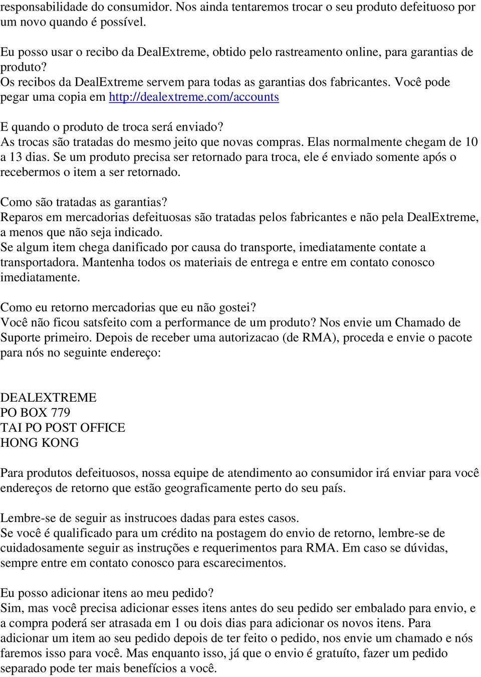 Você pode pegar uma copia em http://dealextreme.com/accounts E quando o produto de troca será enviado? As trocas são tratadas do mesmo jeito que novas compras. Elas normalmente chegam de 10 a 13 dias.