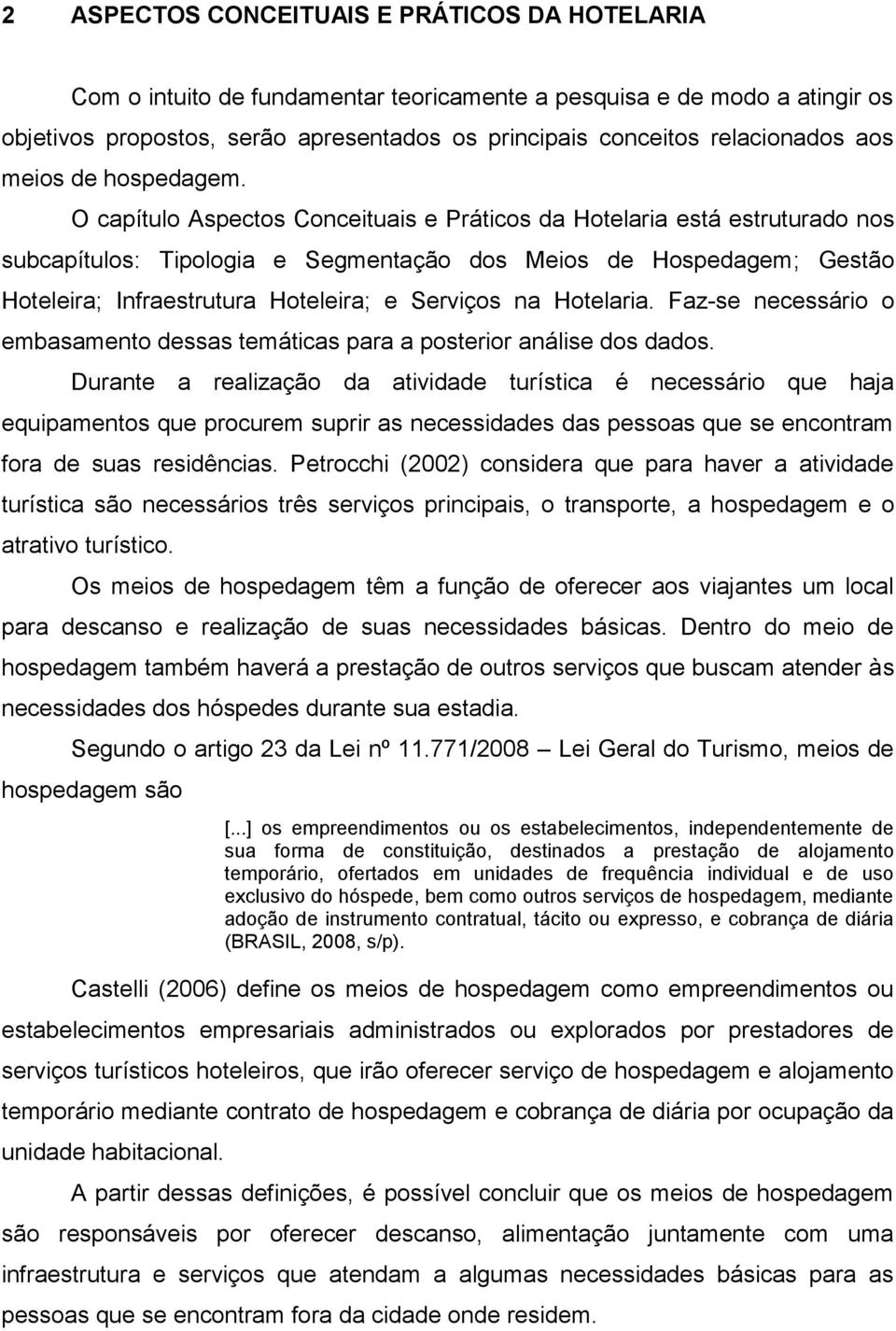 O capítulo Aspectos Conceituais e Práticos da Hotelaria está estruturado nos subcapítulos: Tipologia e Segmentação dos Meios de Hospedagem; Gestão Hoteleira; Infraestrutura Hoteleira; e Serviços na