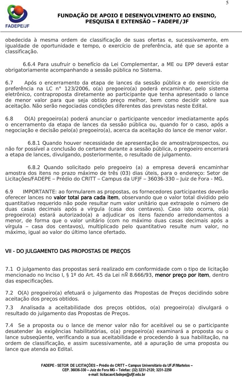 7 Após o encerramento da etapa de lances da sessão pública e do exercício de preferência na LC n 123/2006, o(a) pregoeiro(a) poderá encaminhar, pelo sistema eletrônico, contraproposta diretamente ao