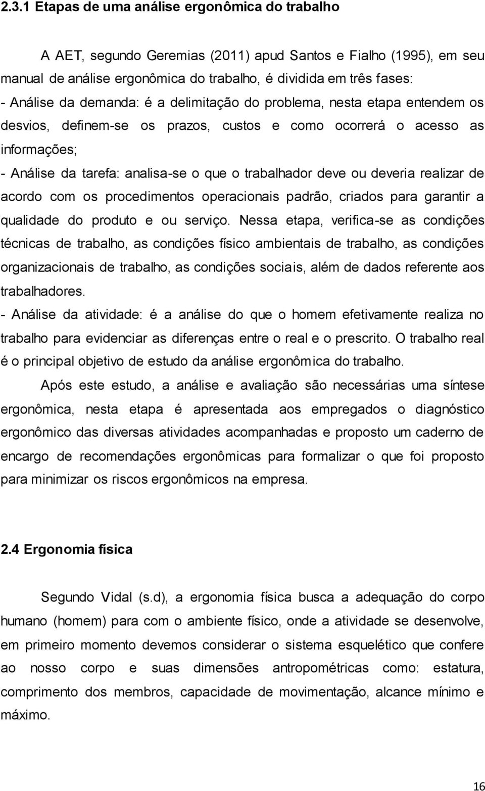 ou deveria realizar de acordo com os procedimentos operacionais padrão, criados para garantir a qualidade do produto e ou serviço.