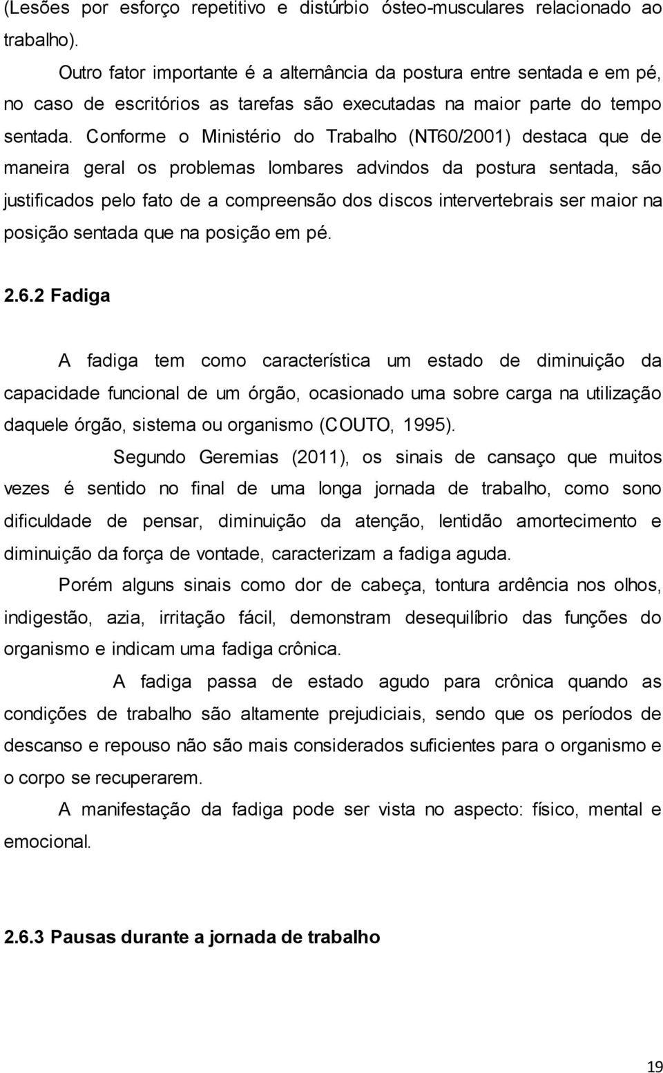 Conforme o Ministério do Trabalho (NT60/2001) destaca que de maneira geral os problemas lombares advindos da postura sentada, são justificados pelo fato de a compreensão dos discos intervertebrais