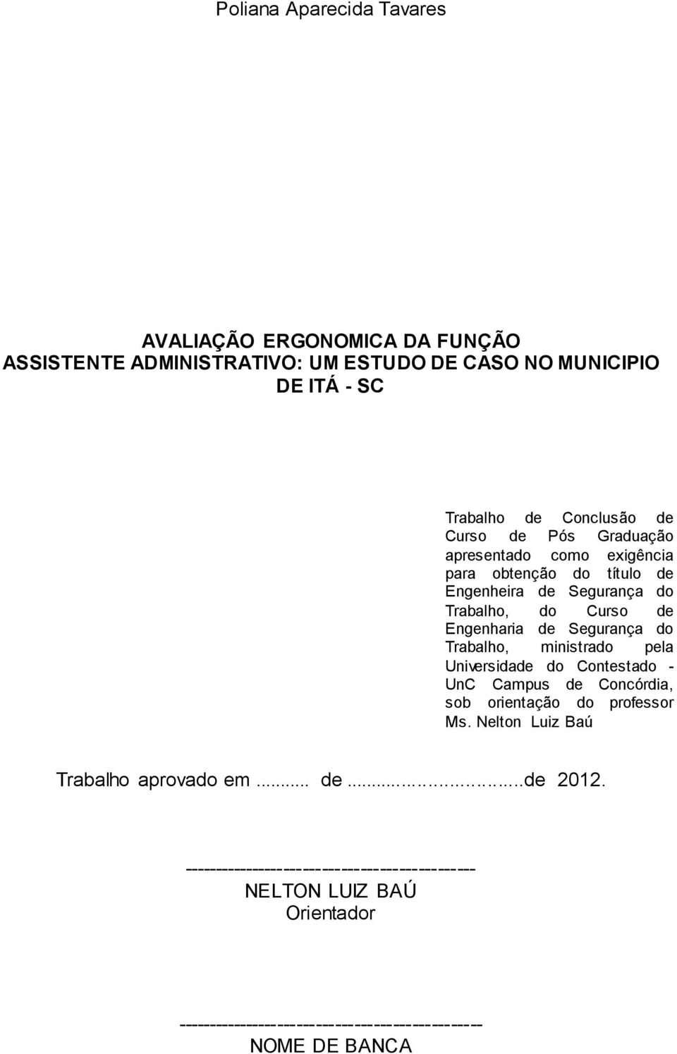 Trabalho, ministrado pela Universidade do Contestado - UnC Campus de Concórdia, sob orientação do professor Ms. Nelton Luiz Baú Trabalho aprovado em... de...de 2012.