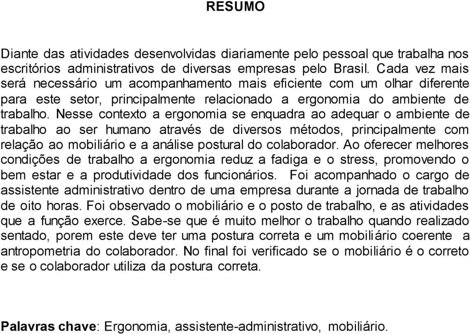 Nesse contexto a ergonomia se enquadra ao adequar o ambiente de trabalho ao ser humano através de diversos métodos, principalmente com relação ao mobiliário e a análise postural do colaborador.