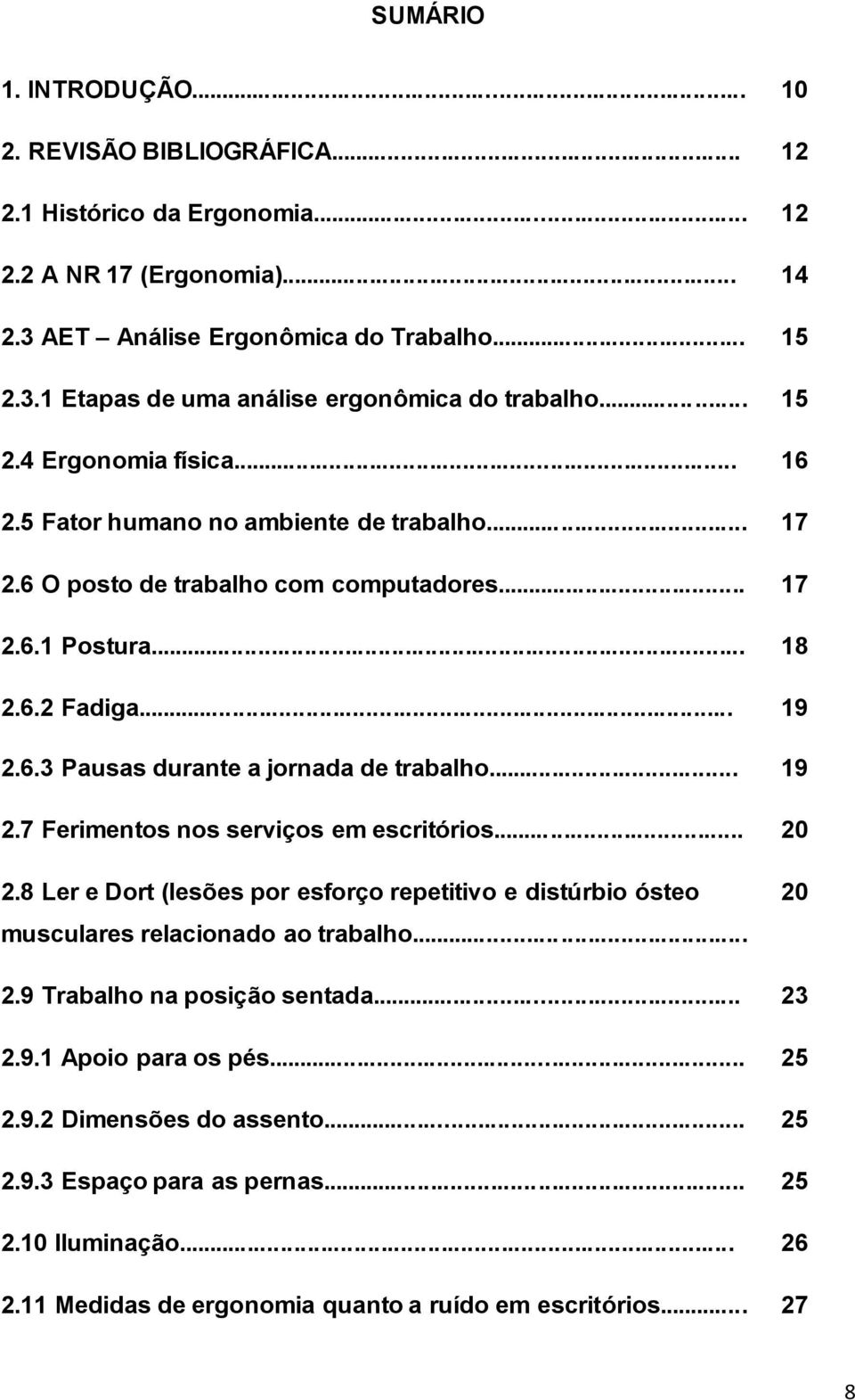 .. 19 2.7 Ferimentos nos serviços em escritórios... 20 2.8 Ler e Dort (lesões por esforço repetitivo e distúrbio ósteo musculares relacionado ao trabalho... 20 2.9 Trabalho na posição sentada... 23 2.