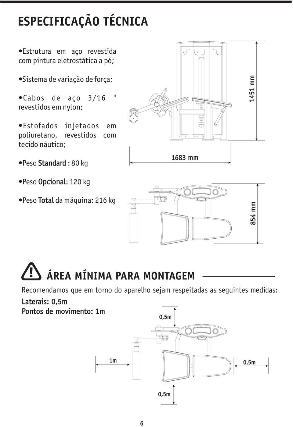 kg Peso Opcional: 120 kg Peso Total da máquina: 216 kg 1683 mm 854 mm 1451 mm ÁREA MÍNIMA PARA MONTAGEM Recomendamos