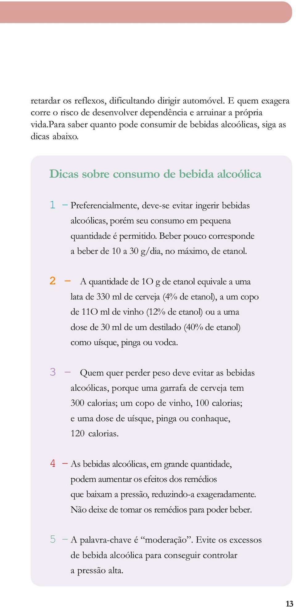 Dicas sobre consumo de bebida alcoólica 1 - Preferencialmente, deve-se evitar ingerir bebidas alcoólicas, porém seu consumo em pequena quantidade é permitido.