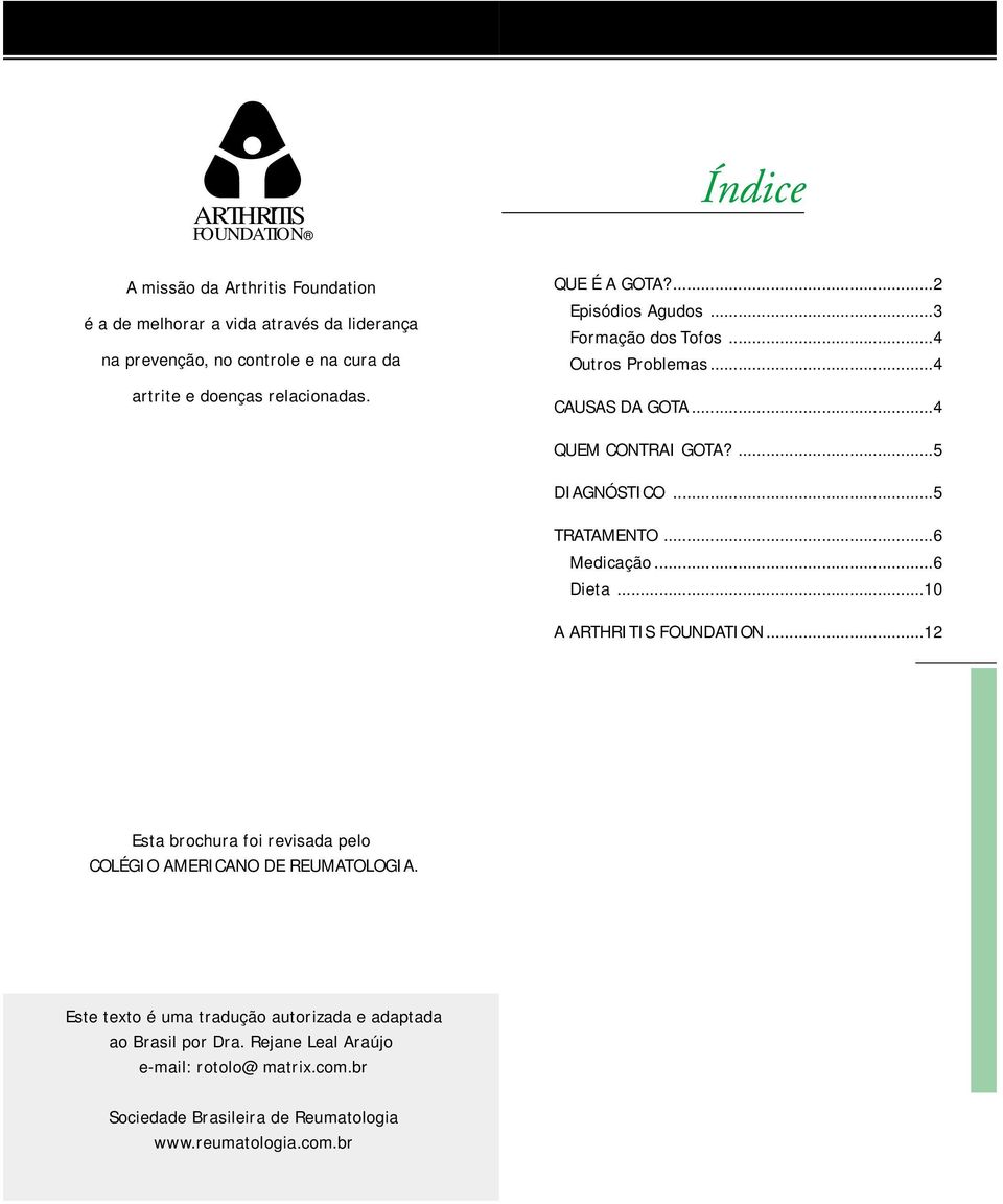 ..5 TRATAMENTO...6 Medicação...6 Dieta...10 A ARTHRITIS FOUNDATION...12 Esta brochura foi revisada pelo COLÉGIO AMERICANO DE REUMATOLOGIA.