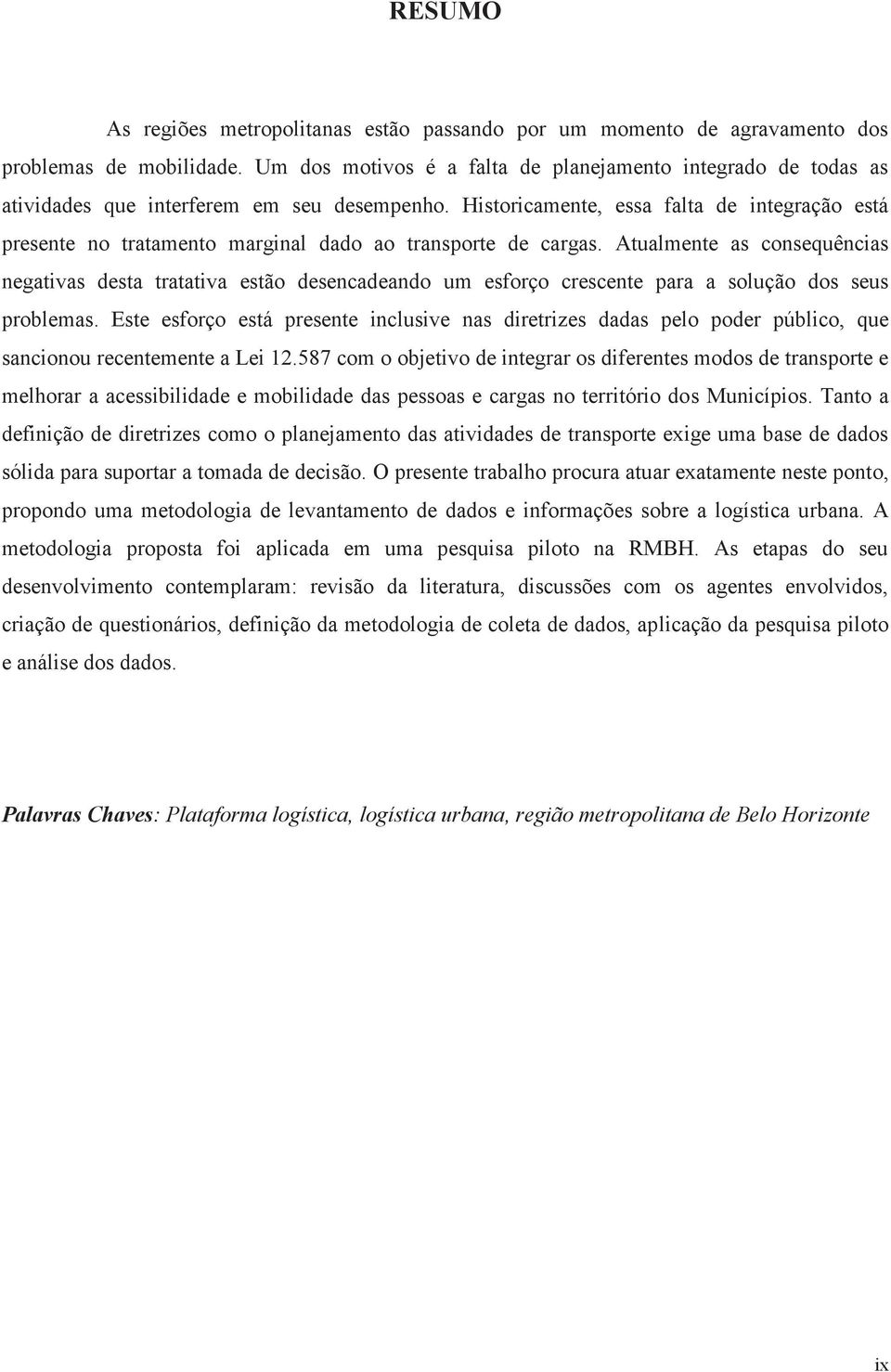 Historicamente, essa falta de integração está presente no tratamento marginal dado ao transporte de cargas.