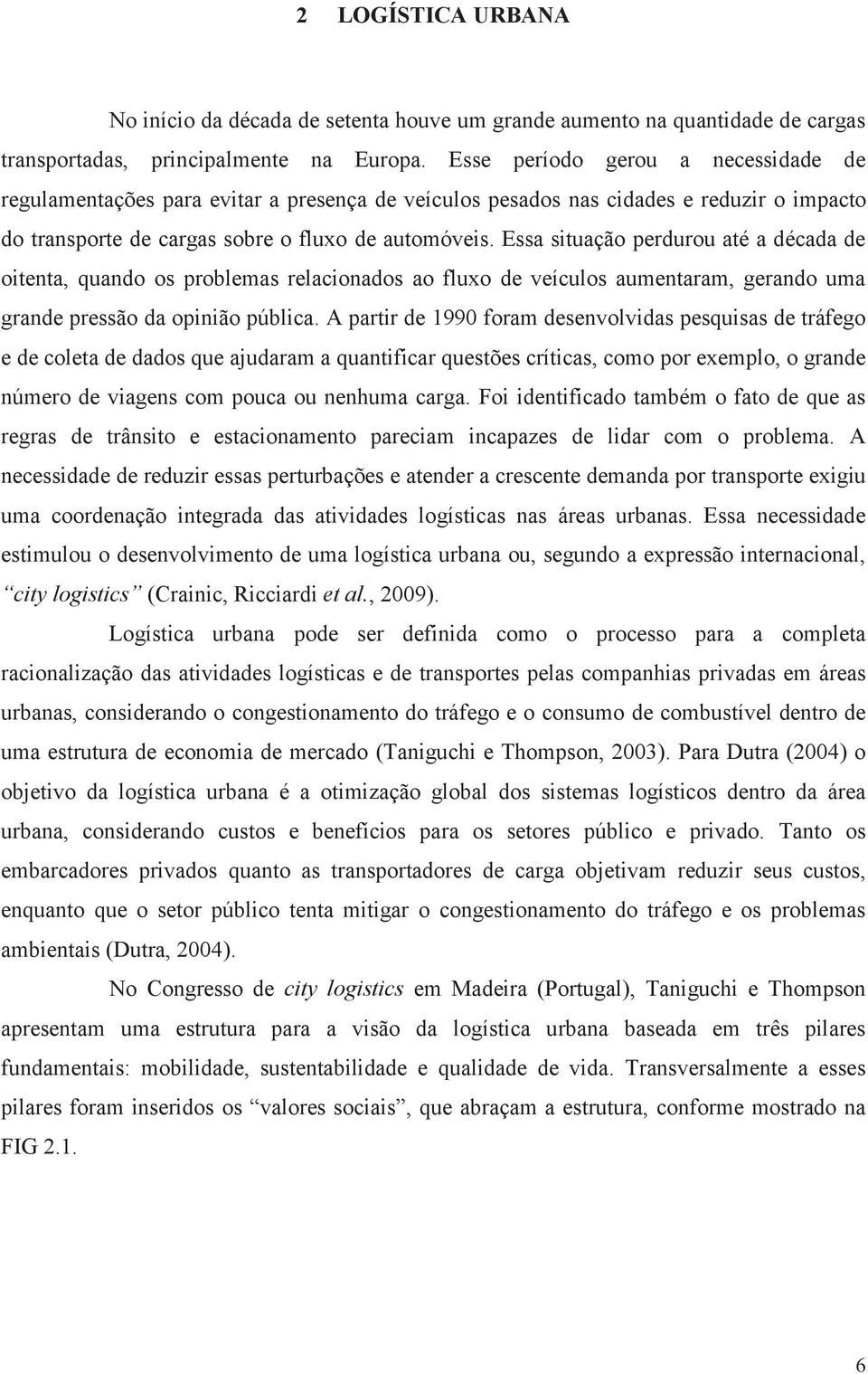 Essa situação perdurou até a década de oitenta, quando os problemas relacionados ao fluxo de veículos aumentaram, gerando uma grande pressão da opinião pública.