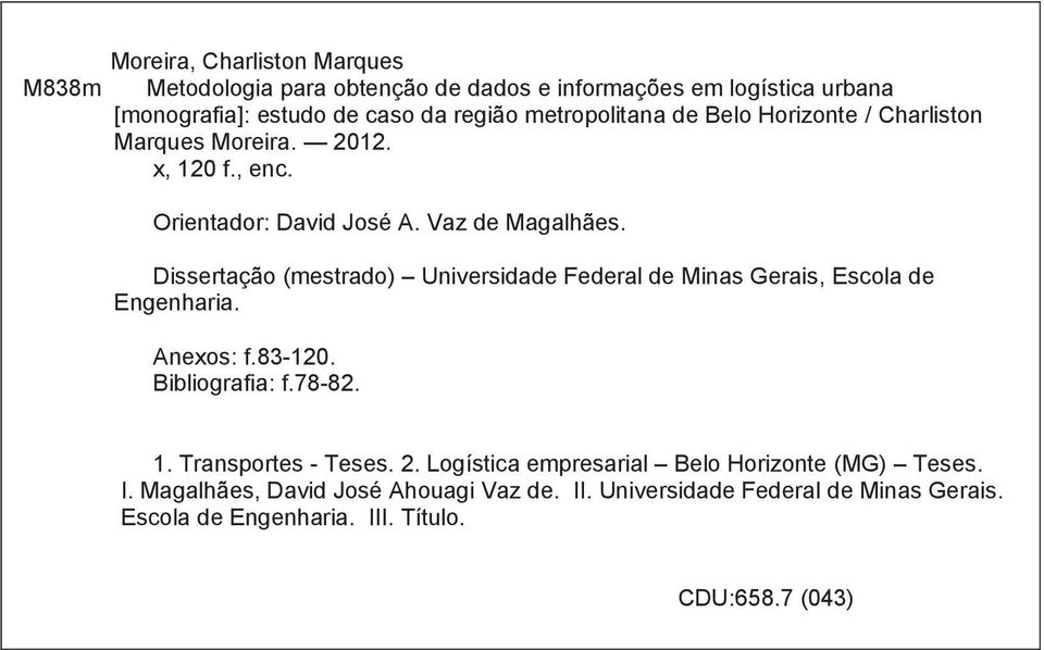 Dissertação (mestrado) Universidade Federal de Minas Gerais, Escola de Engenharia. Anexos: f.83-120. Bibliografia: f.78-82. 1. Transportes - Teses. 2.