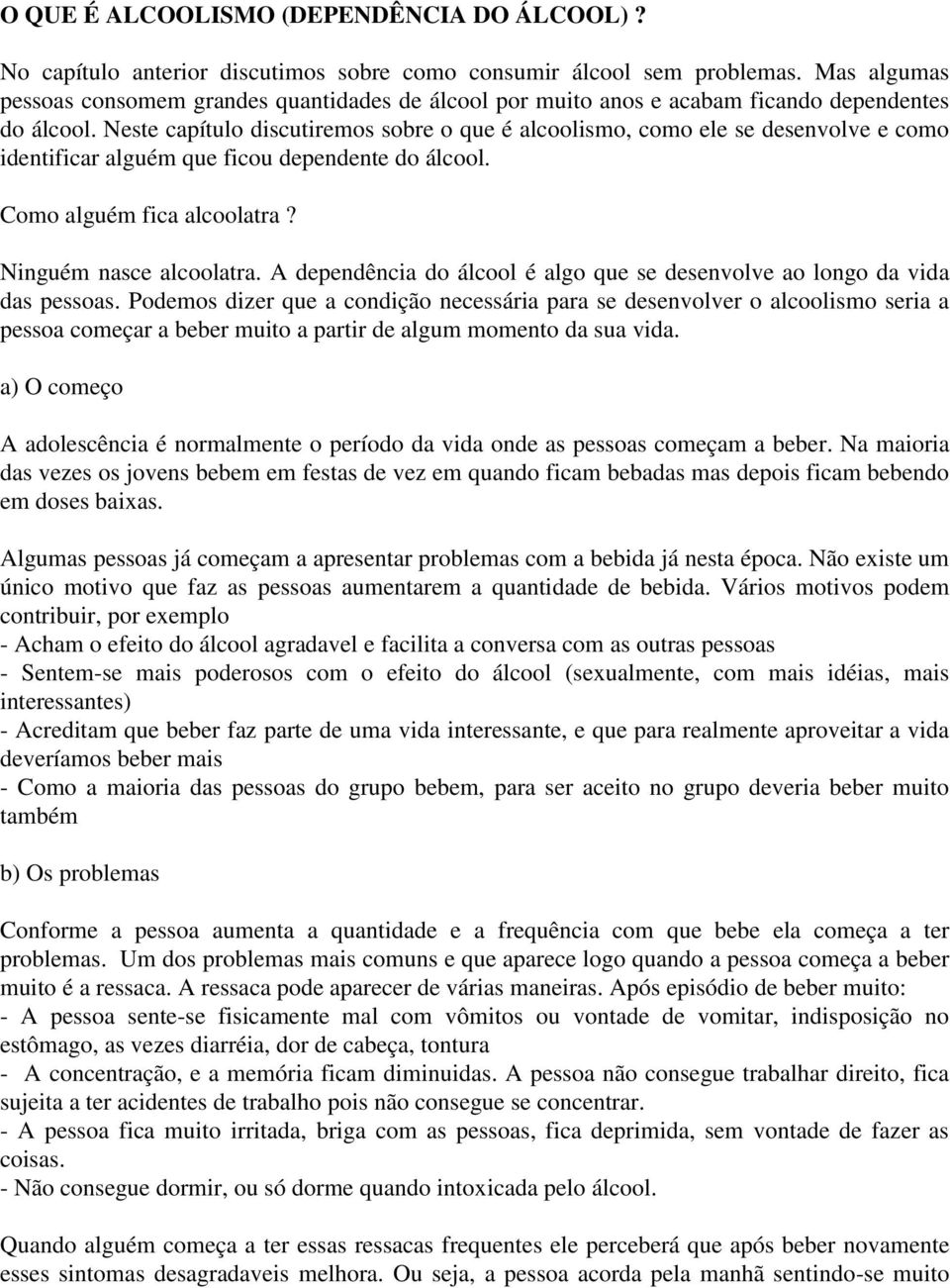 Neste capítulo discutiremos sobre o que é alcoolismo, como ele se desenvolve e como identificar alguém que ficou dependente do álcool. Como alguém fica alcoolatra? Ninguém nasce alcoolatra.