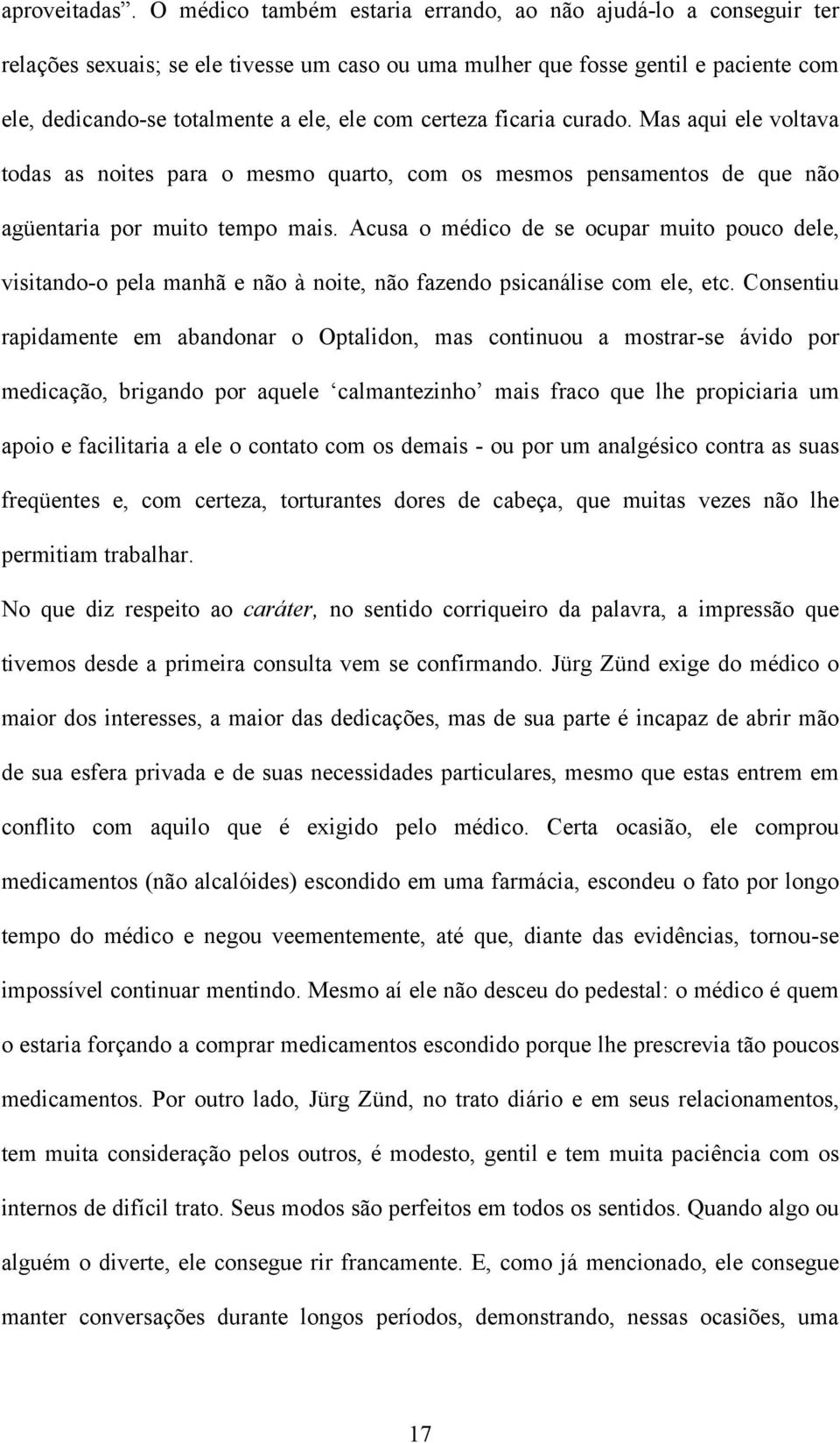 certeza ficaria curado. Mas aqui ele voltava todas as noites para o mesmo quarto, com os mesmos pensamentos de que não agüentaria por muito tempo mais.