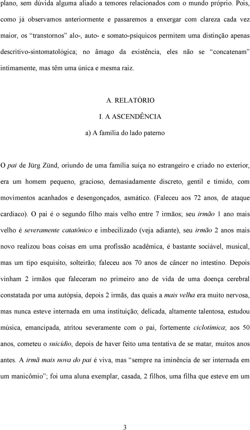 âmago da existência, eles não se concatenam intimamente, mas têm uma única e mesma raiz. A. RELATÓRIO I.