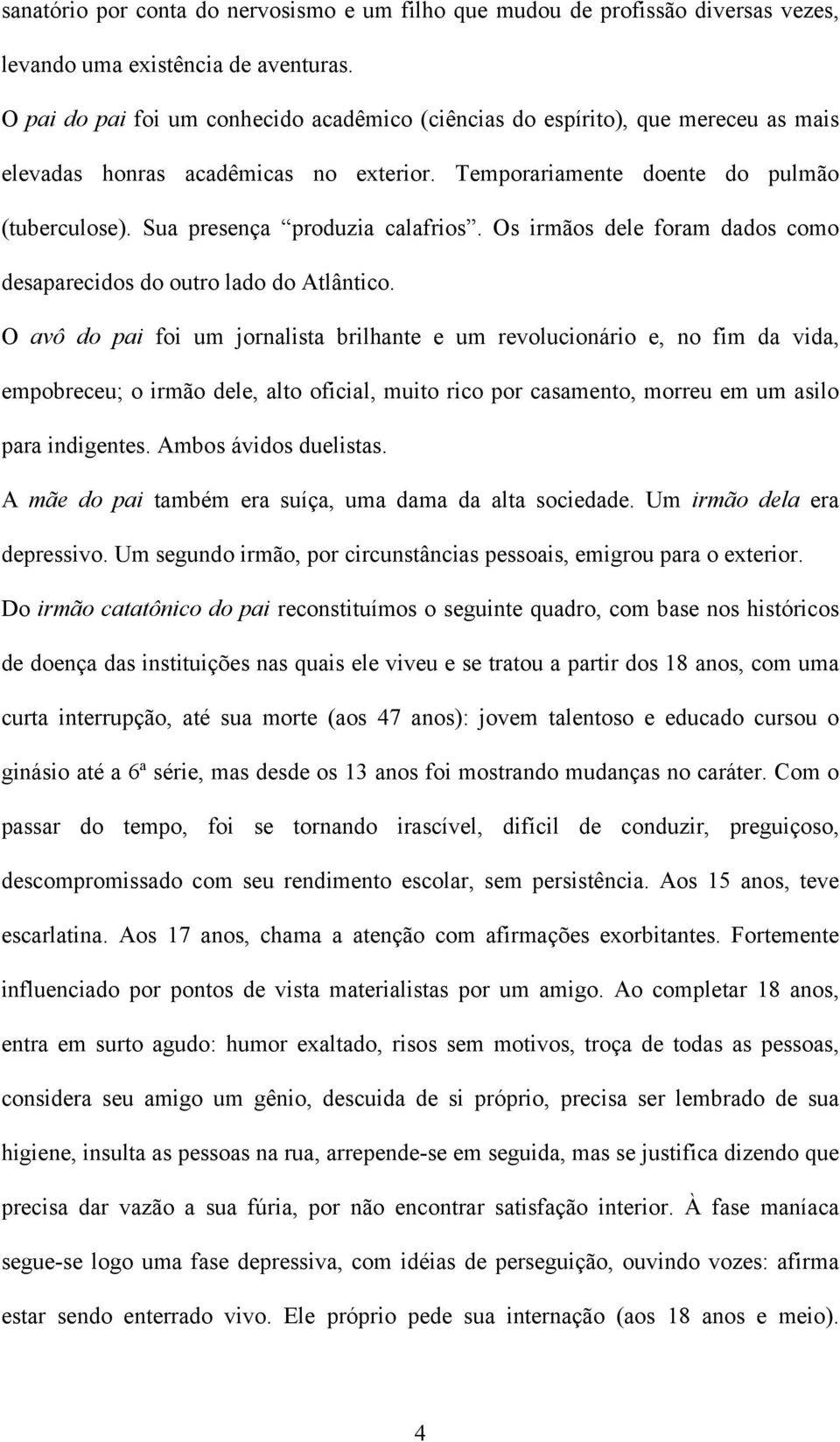 Sua presença produzia calafrios. Os irmãos dele foram dados como desaparecidos do outro lado do Atlântico.