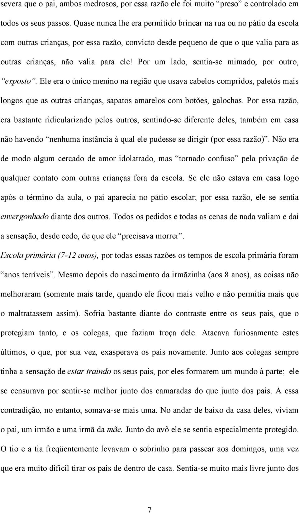 Por um lado, sentia-se mimado, por outro, exposto. Ele era o único menino na região que usava cabelos compridos, paletós mais longos que as outras crianças, sapatos amarelos com botões, galochas.