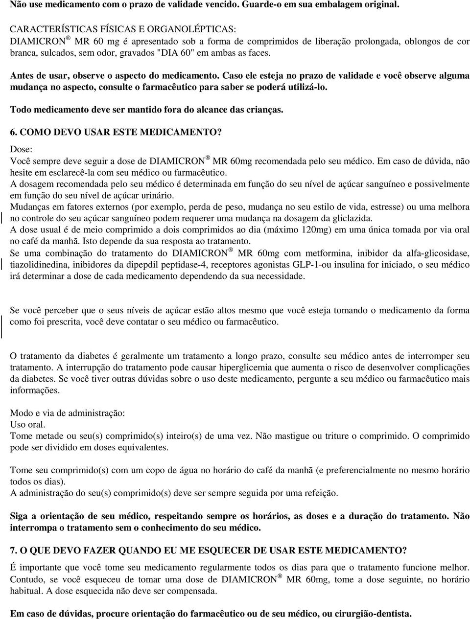 as faces. Antes de usar, observe o aspecto do medicamento. Caso ele esteja no prazo de validade e você observe alguma mudança no aspecto, consulte o farmacêutico para saber se poderá utilizá-lo.