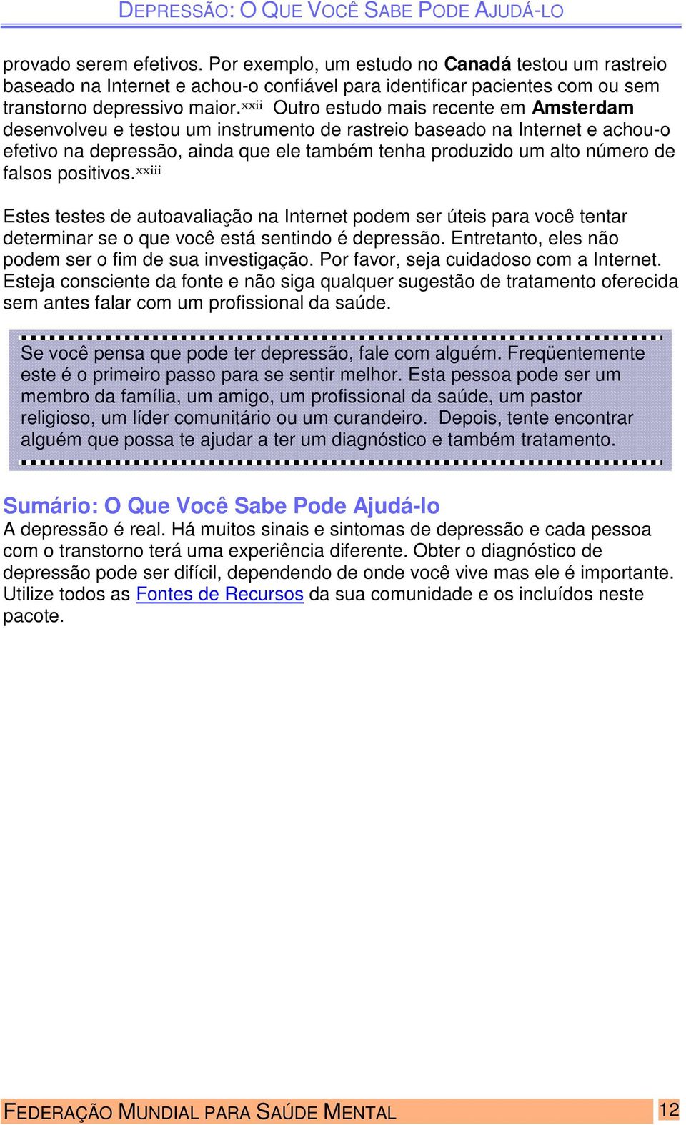 falsos positivos. xxiii Estes testes de autoavaliação na Internet podem ser úteis para você tentar determinar se o que você está sentindo é depressão.