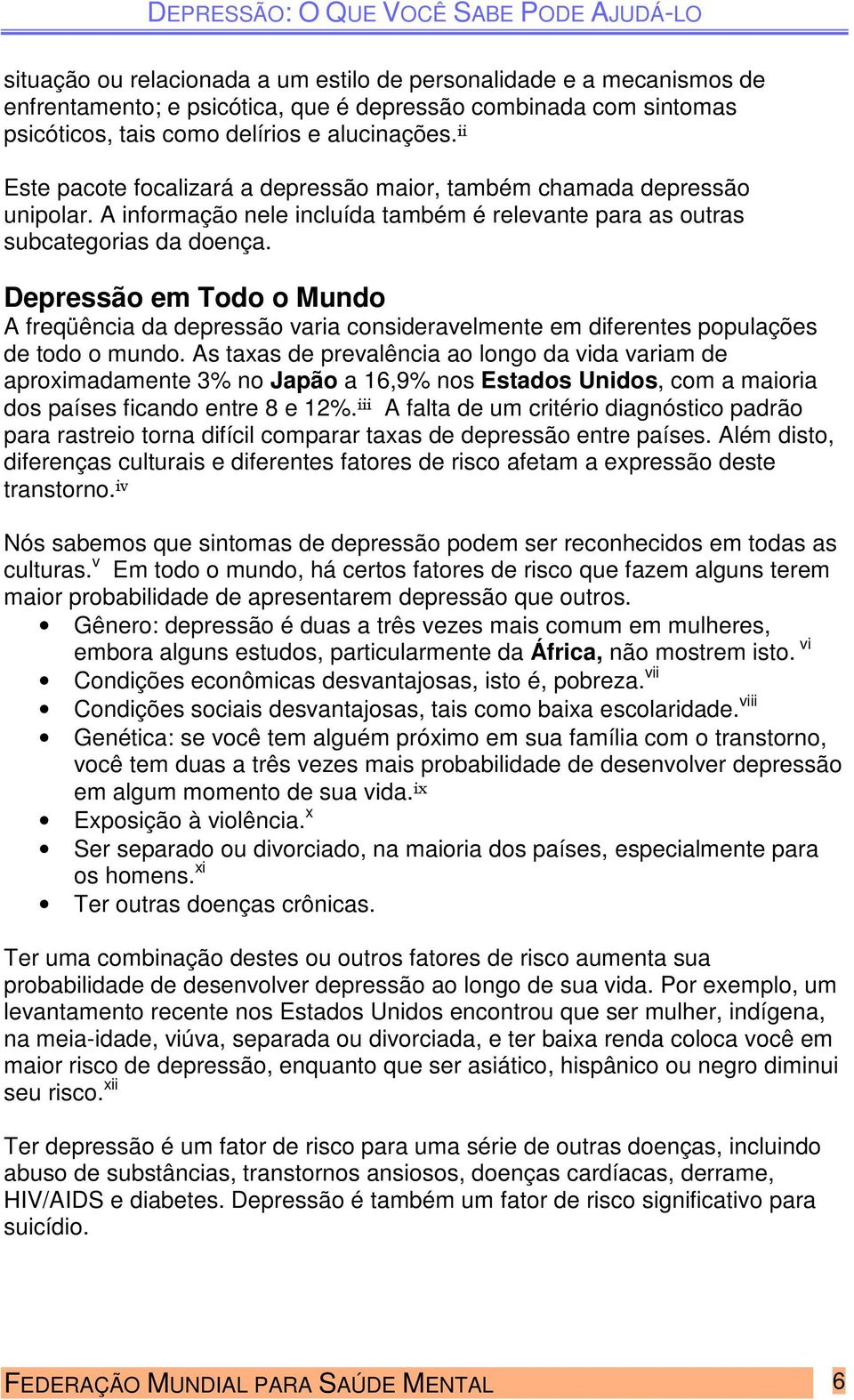 Depressão em Todo o Mundo A freqüência da depressão varia consideravelmente em diferentes populações de todo o mundo.