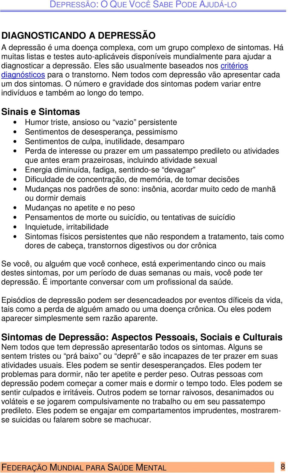 Nem todos com depressâo vão apresentar cada um dos sintomas. O número e gravidade dos sintomas podem variar entre indivíduos e também ao longo do tempo.