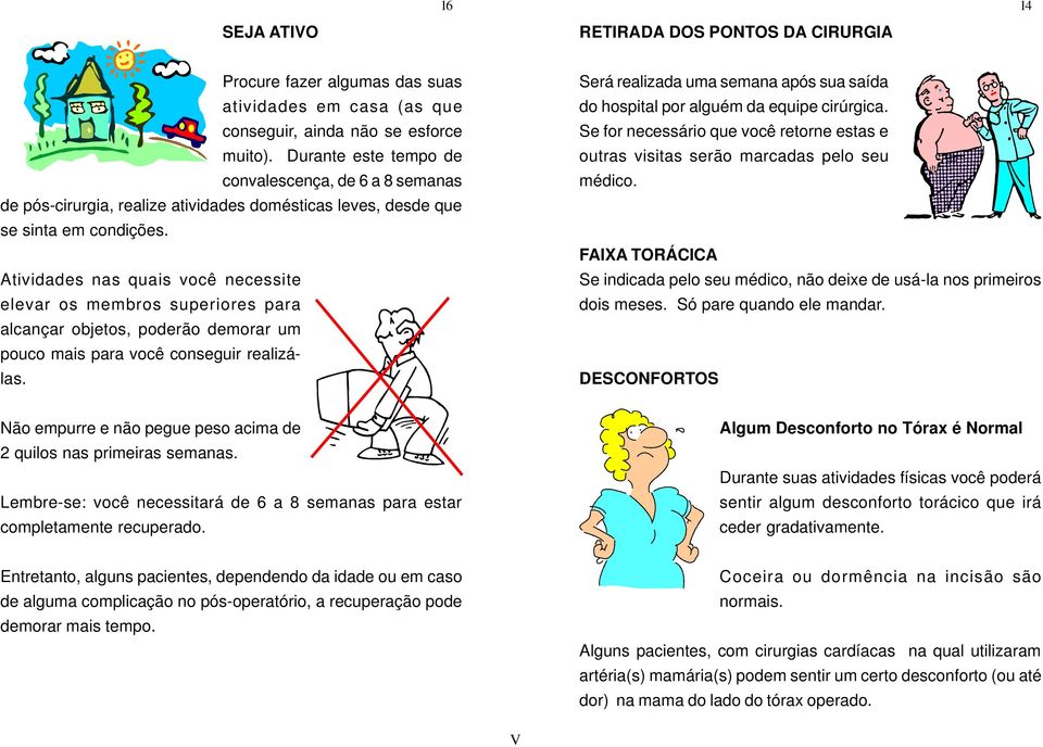 Atividades nas quais você necessite elevar os membros superiores para alcançar objetos, poderão demorar um pouco mais para você conseguir realizálas.