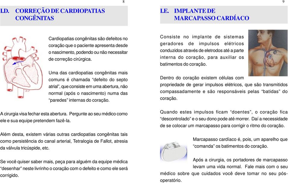 A cirurgia visa fechar esta abertura. Pergunte ao seu médico como ele e sua equipe pretendem fazê-la.