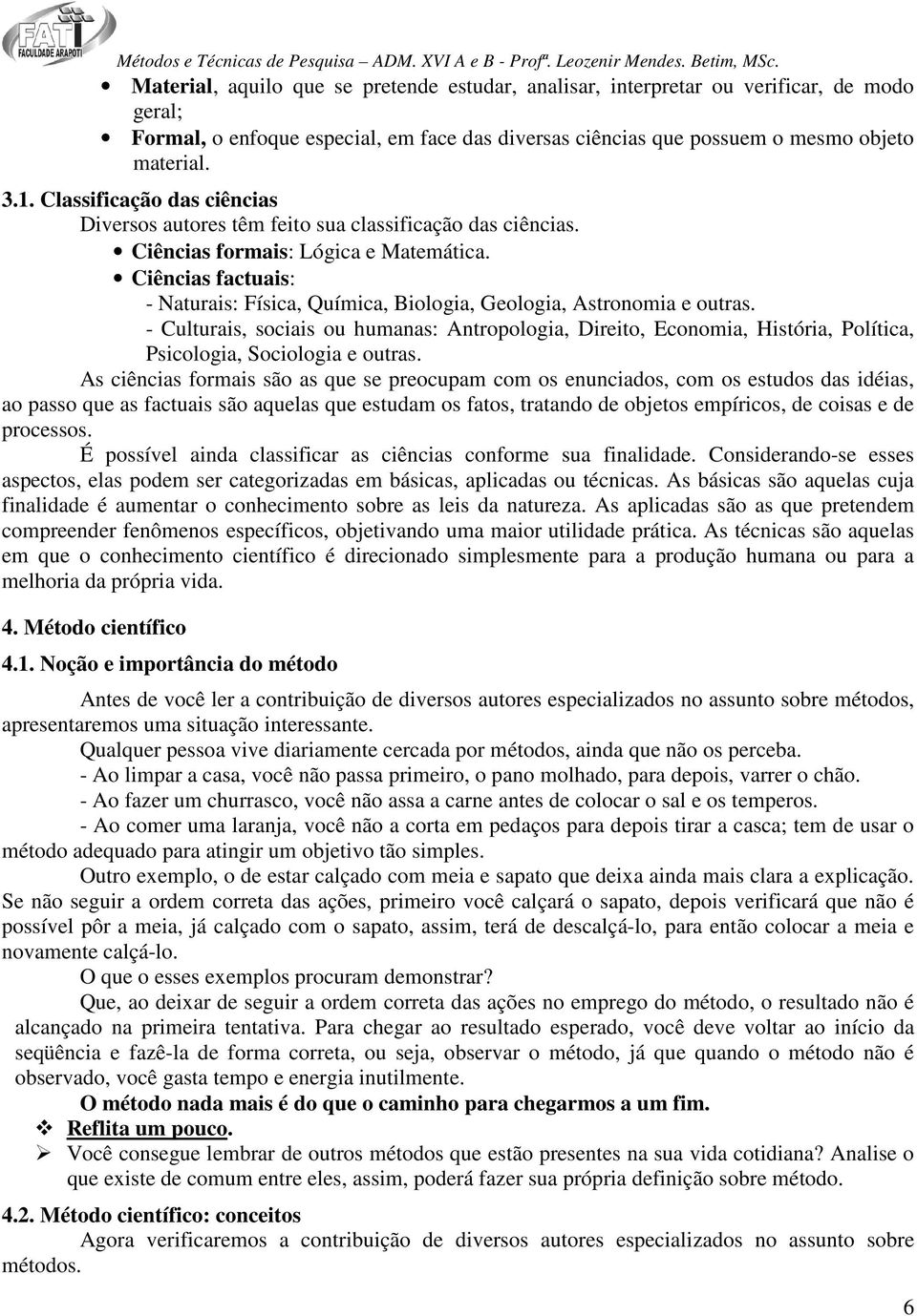 Ciências factuais: - Naturais: Física, Química, Biologia, Geologia, Astronomia e outras.