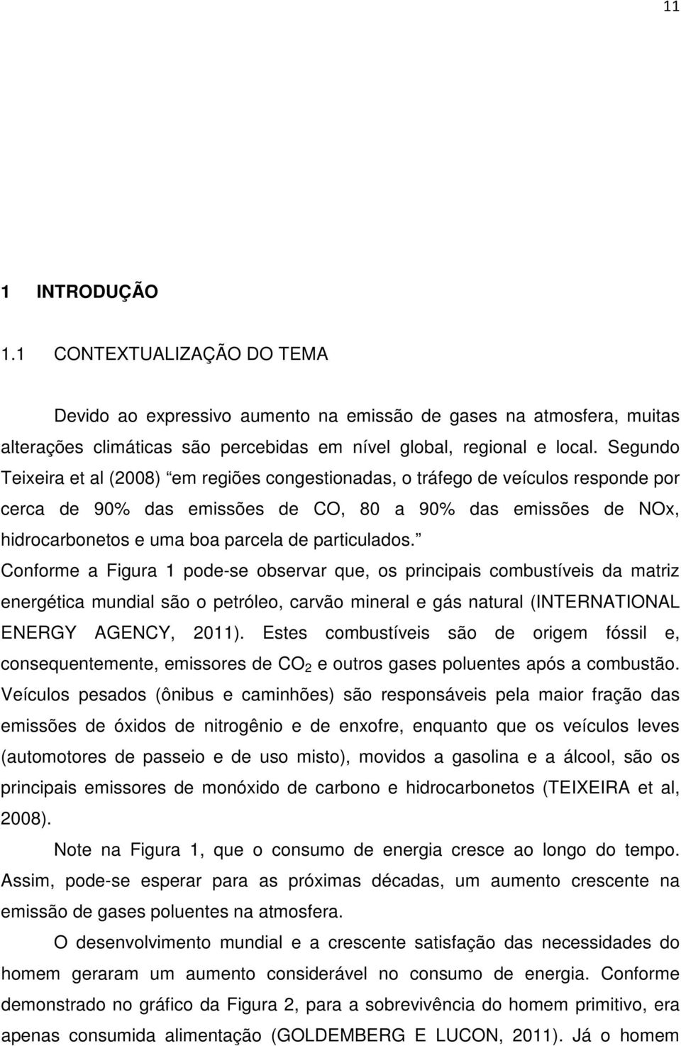 particulados. Conforme a Figura 1 pode-se observar que, os principais combustíveis da matriz energética mundial são o petróleo, carvão mineral e gás natural (INTERNATIONAL ENERGY AGENCY, 2011).