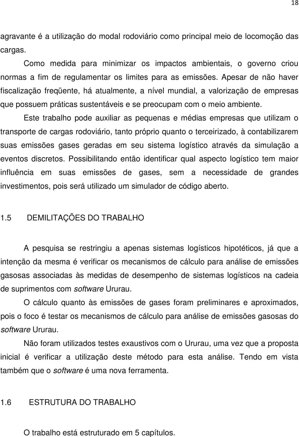 Apesar de não haver fiscalização freqüente, há atualmente, a nível mundial, a valorização de empresas que possuem práticas sustentáveis e se preocupam com o meio ambiente.