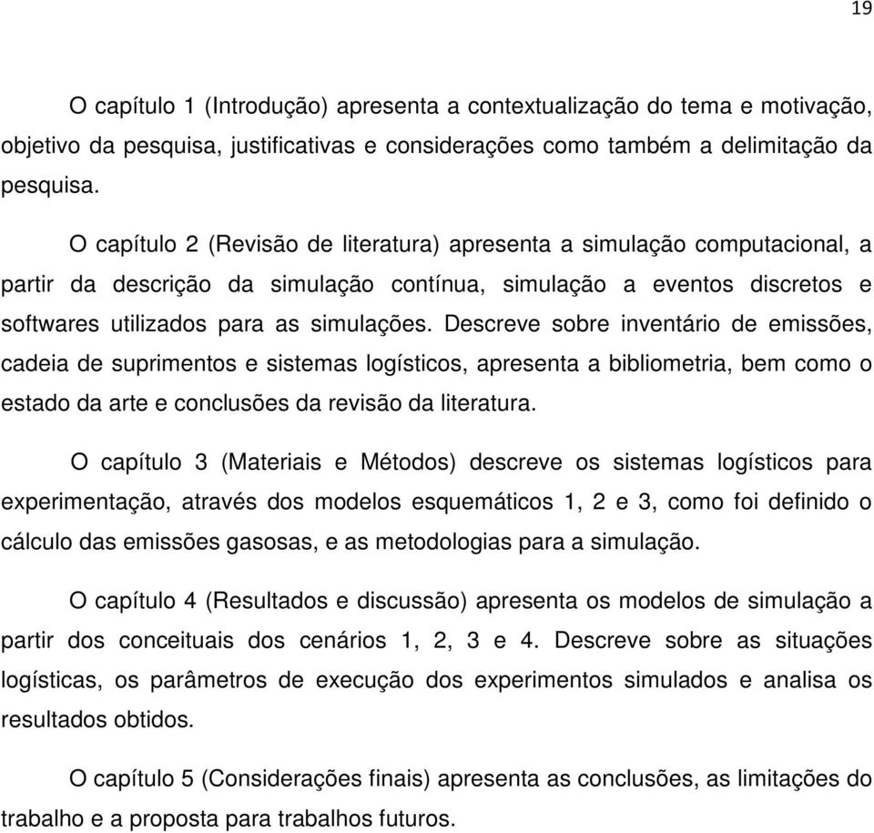 Descreve sobre inventário de emissões, cadeia de suprimentos e sistemas logísticos, apresenta a bibliometria, bem como o estado da arte e conclusões da revisão da literatura.