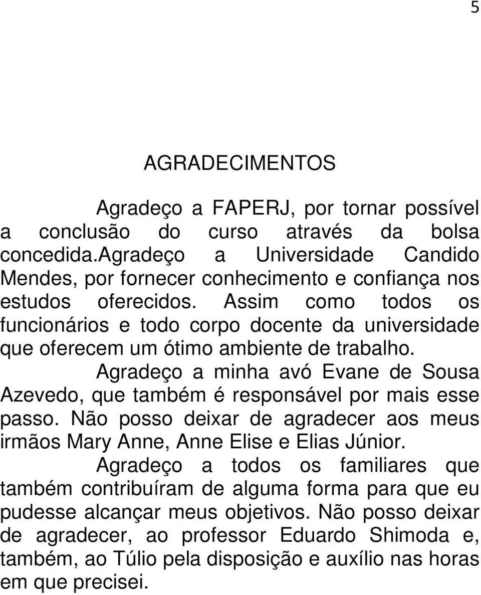 Assim como todos os funcionários e todo corpo docente da universidade que oferecem um ótimo ambiente de trabalho.