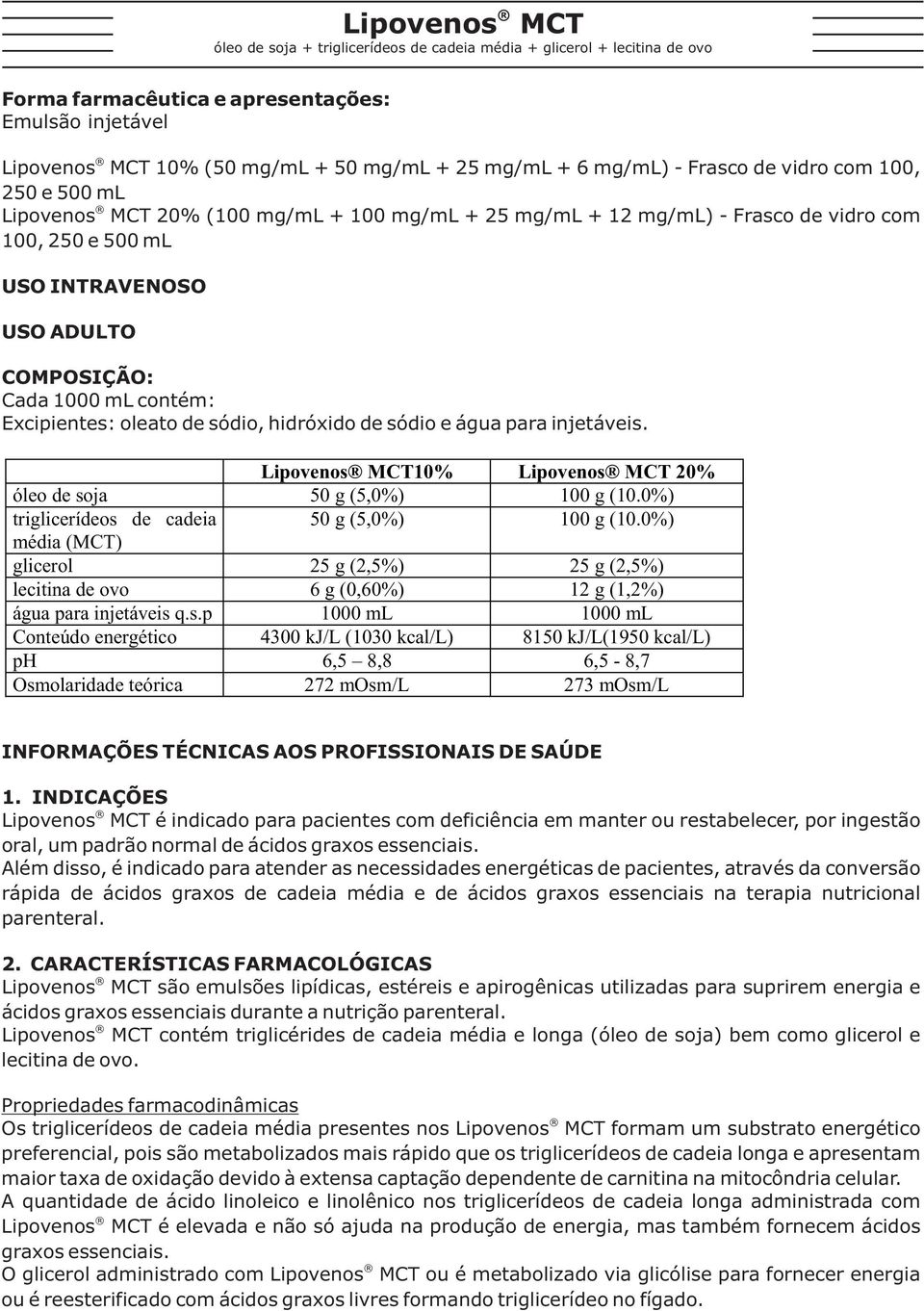 ml contém: Excipientes: oleato de sódio, hidróxido de sódio e água para injetáveis. Lipovenos MCT10% Lipovenos MCT 20% óleo de soja 50 g (5,0%) 100 g (10.