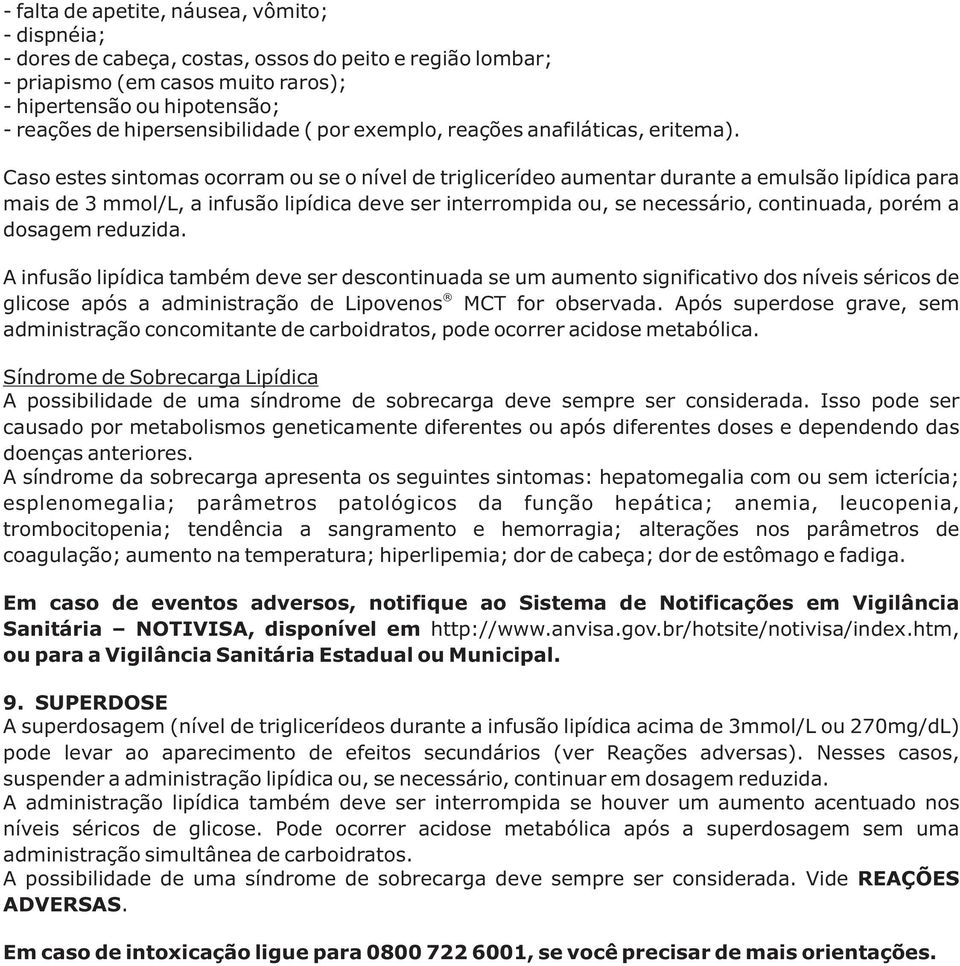 Caso estes sintomas ocorram ou se o nível de triglicerídeo aumentar durante a emulsão lipídica para mais de 3 mmol/l, a infusão lipídica deve ser interrompida ou, se necessário, continuada, porém a