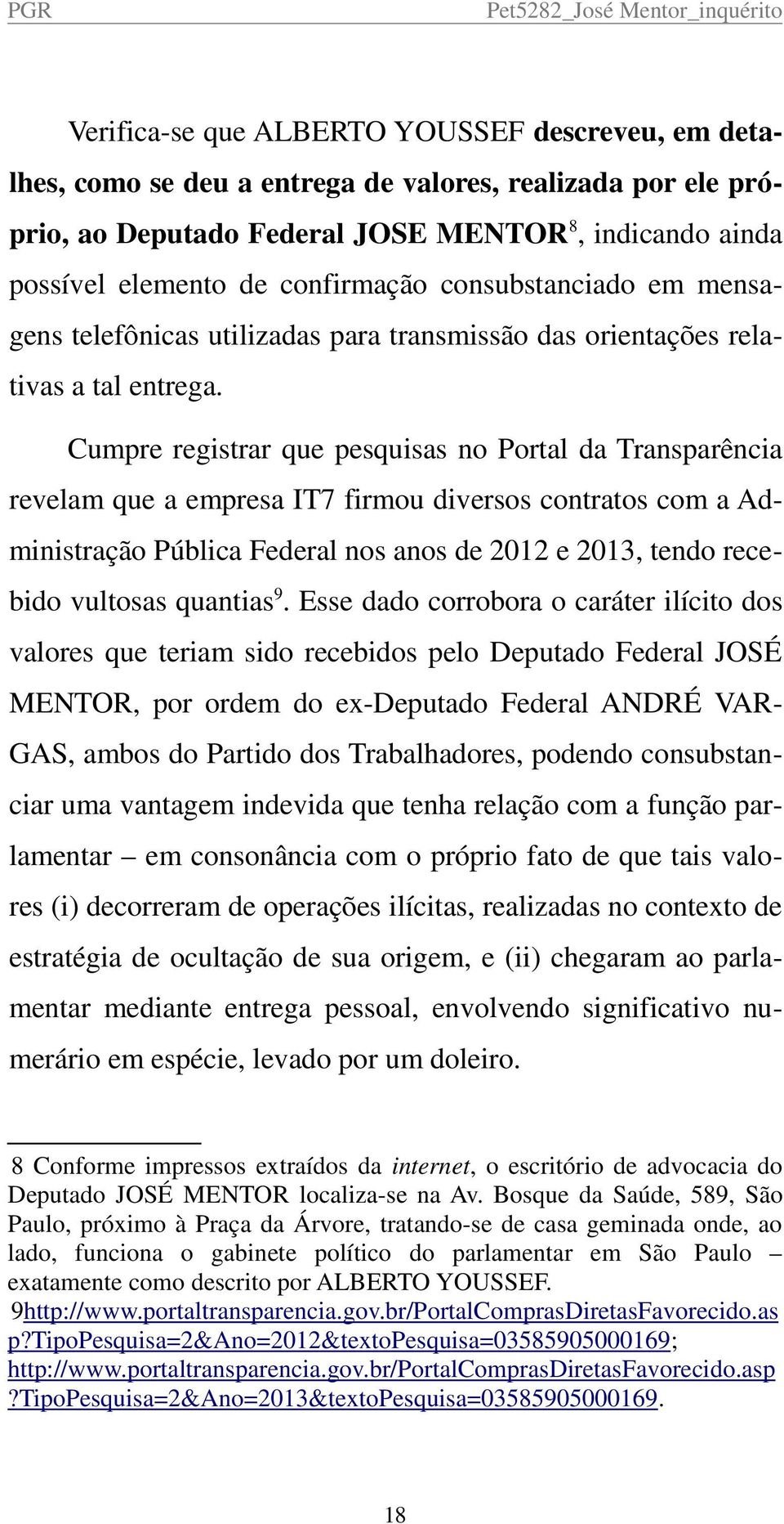 Cumpre registrar que pesquisas no Portal da Transparência revelam que a empresa IT7 firmou diversos contratos com a Administração Pública Federal nos anos de 2012 e 2013, tendo recebido vultosas