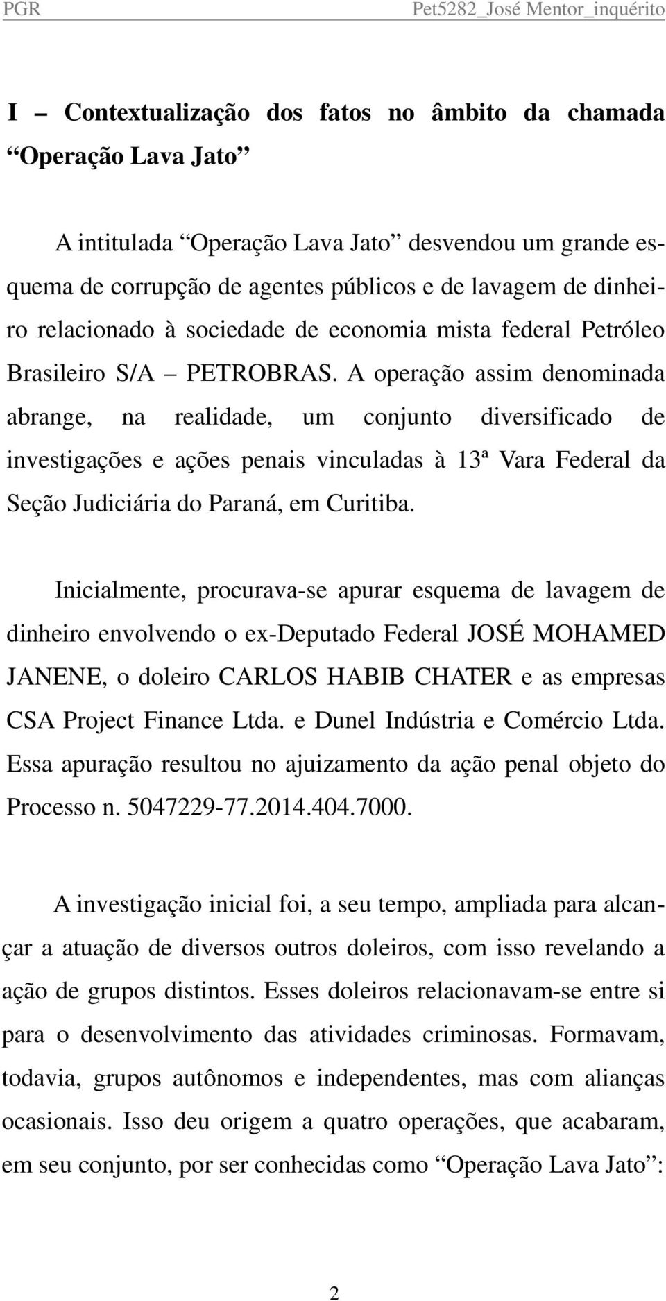 A operação assim denominada abrange, na realidade, um conjunto diversificado de investigações e ações penais vinculadas à 13ª Vara Federal da Seção Judiciária do Paraná, em Curitiba.