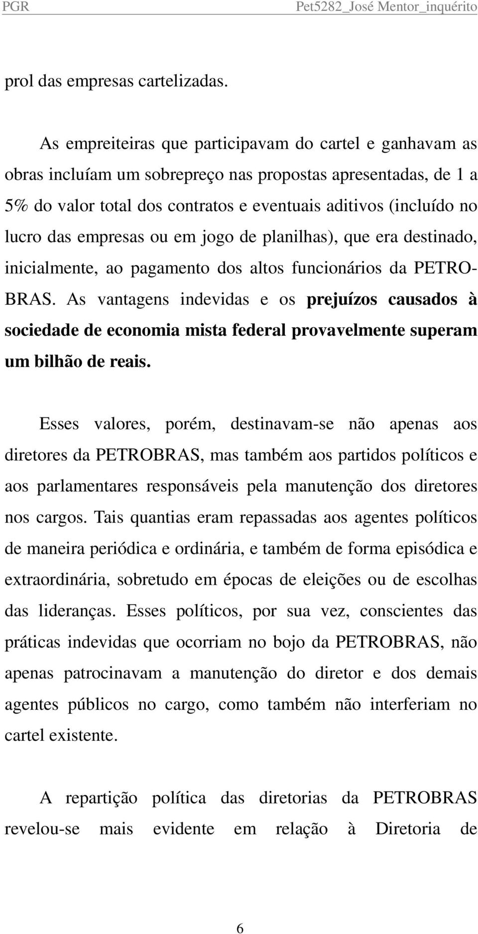 empresas ou em jogo de planilhas), que era destinado, inicialmente, ao pagamento dos altos funcionários da PETRO- BRAS.