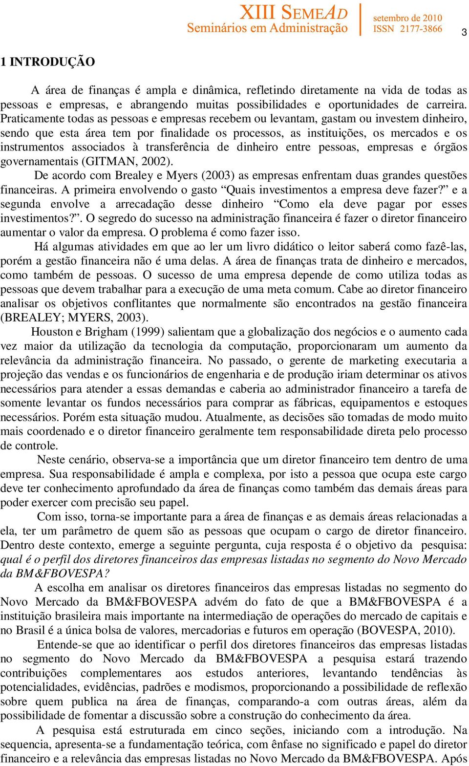 associados à transferência de dinheiro entre pessoas, empresas e órgãos governamentais (GITMAN, 2002). De acordo com Brealey e Myers (2003) as empresas enfrentam duas grandes questões financeiras.