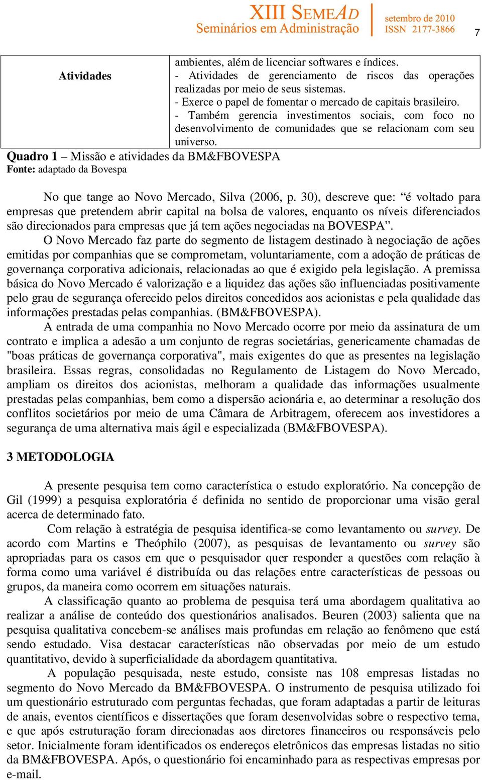 Quadro 1 Missão e atividades da BM&FBOVESPA Fonte: adaptado da Bovespa No que tange ao Novo Mercado, Silva (2006, p.