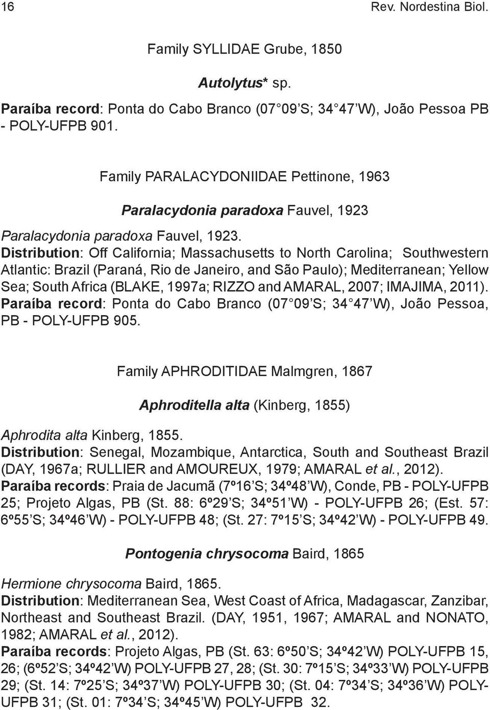 Distribution: Off California; Massachusetts to North Carolina; Southwestern Atlantic: Brazil (Paraná, Rio de Janeiro, and São Paulo); Mediterranean; Yellow Sea; South Africa (BLAKE, 1997a; RIZZO and