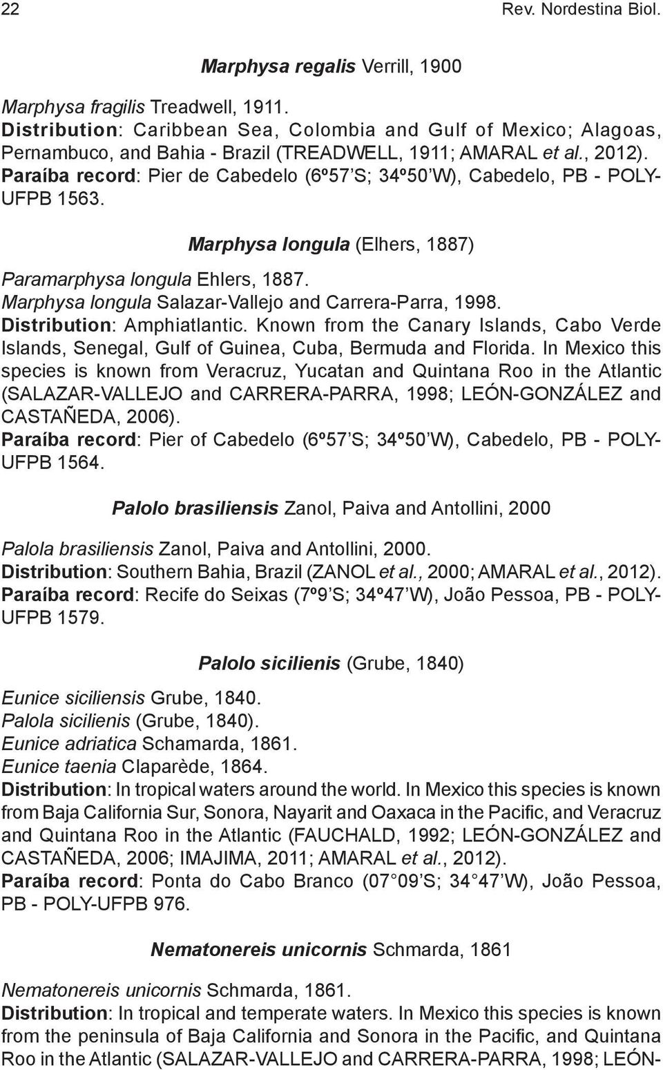 Paraíba record: Pier de Cabedelo (6º57 S; 34º50 W), Cabedelo, PB - POLY- UFPB 1563. Marphysa longula (Elhers, 1887) Paramarphysa longula Ehlers, 1887.