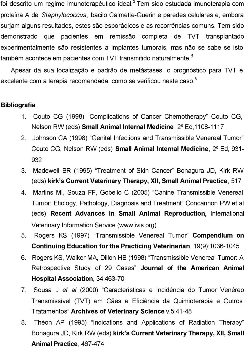 Tem sido demonstrado que pacientes em remissão completa de TVT transplantado experimentalmente são resistentes a implantes tumorais, mas não se sabe se isto também acontece em pacientes com TVT