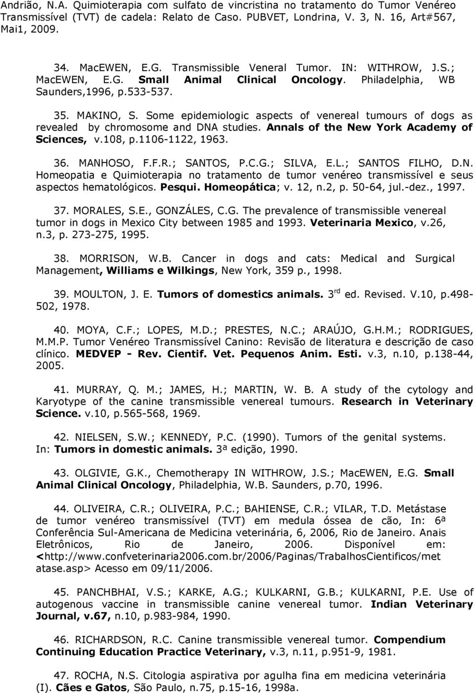 C.G.; SILVA, E.L.; SANTOS FILHO, D.N. Homeopatia e Quimioterapia no tratamento de tumor venéreo transmissível e seus aspectos hematológicos. Pesqui. Homeopática; v. 12, n.2, p. 50-64, jul.-dez., 1997.