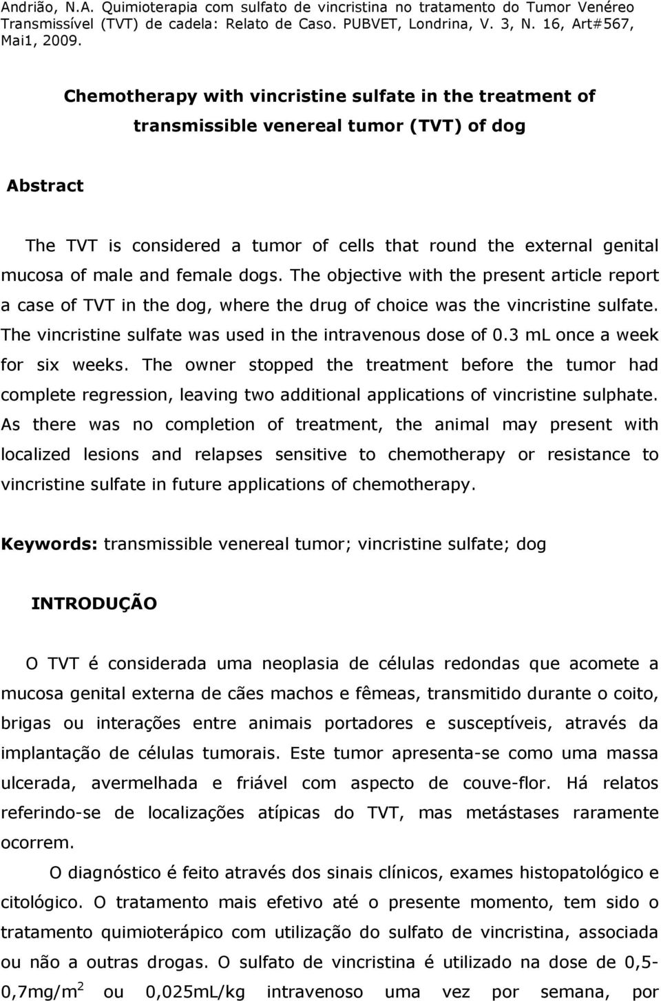 The vincristine sulfate was used in the intravenous dose of 0.3 ml once a week for six weeks.